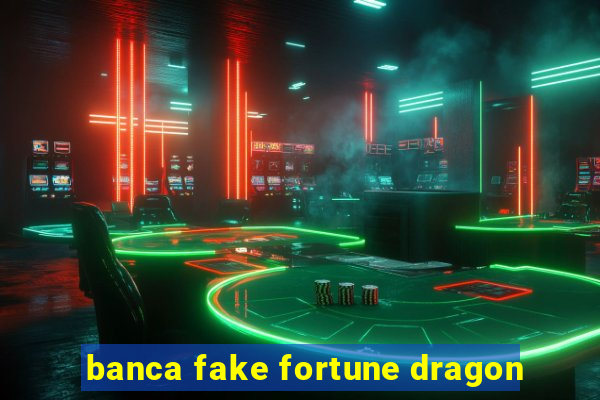 banca fake fortune dragon